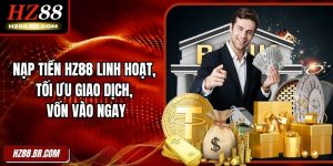 Nạp Tiền HZ88 Linh Hoạt, Tối Ưu Giao Dịch, Vốn Vào Ngay 3 Nạp Tiền HZ88 Linh Hoạt, Tối Ưu Giao Dịch, Vốn Vào Ngay